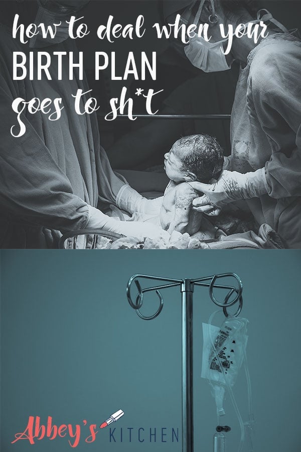 Pinterest image with a baby being held by hospital staff on top of a photo of a hanging IV bag with the text overlay \"how to deal when your birth plan goes to sh*t\"