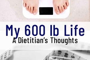 Pinterest graphic of a measuring tape and someone standing on a scale with text overlay "my 600lb life, a dietitian's thoughts."